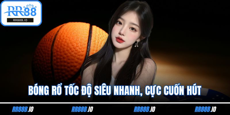 Bóng rổ tốc độ siêu nhanh, cực cuốn hút