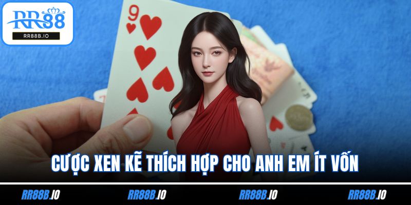Cược xen kẽ thích hợp cho anh em ít vốn