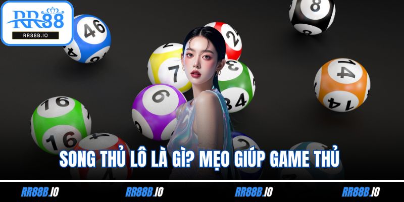 Song Thủ Lô Là Gì? Mẹo Giúp Game Thủ Mau Trúng Thưởng